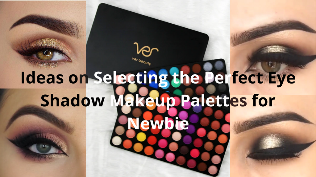 Ideas on Selecting the Perfect Eye Shadow Makeup Palettes for Newbie