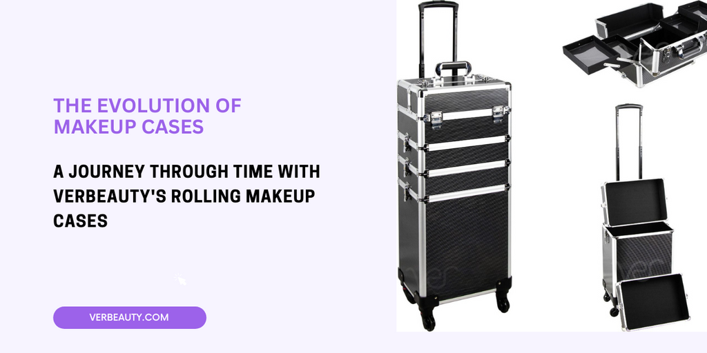 The Evolution of Makeup Cases: A Journey Through Time with VerBeauty's Rolling Makeup Cases